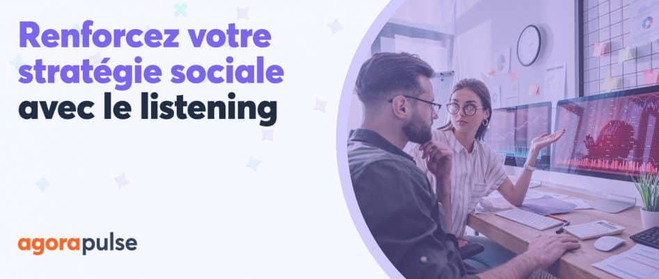 Démultipliez la puissance de vos réseaux sociaux avec Agorapulse Listening