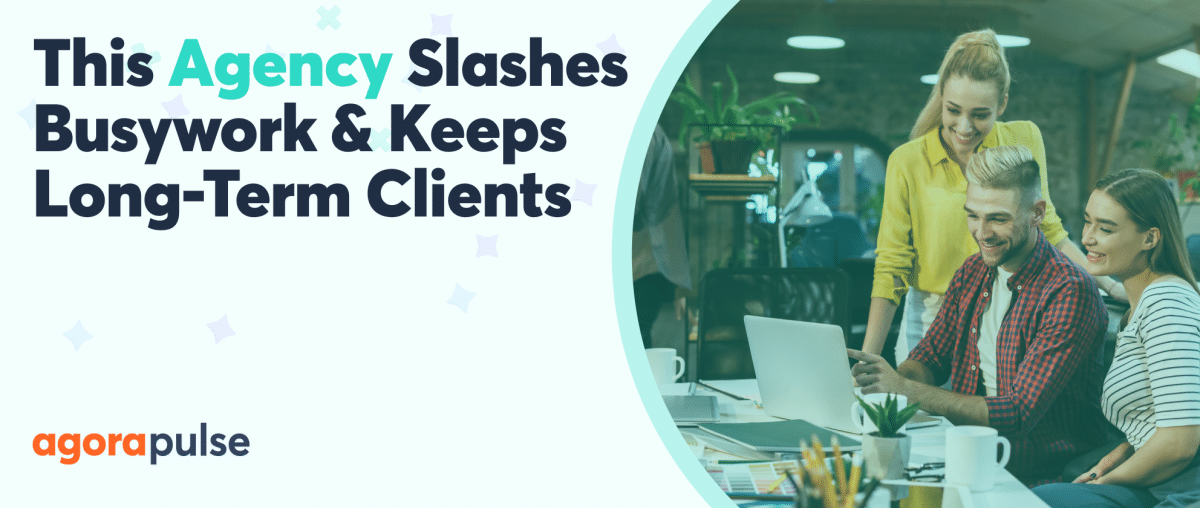 Feature image of How This Agency Slashes Busywork and Keeps Long-Term Clients with Agorapulse Feature image of How This Agency Slashes Busywork and Keeps Long-Term Clients with Agorapulse